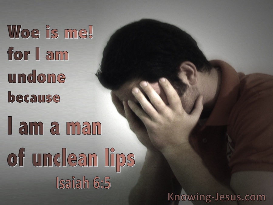 isaiah-6-5-woe-is-me-for-i-am-undone-i-am-a-man-of-unclean-lips